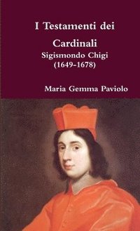 bokomslag I Testamenti Dei Cardinali: Sigismondo Chigi (1649-1678)