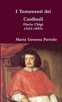bokomslag I Testamenti Dei Cardinali: Flavio Chigi (1631-1693)