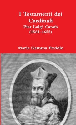 I Testamenti Dei Cardinali: Pier Luigi Carafa (1581-1655) 1