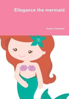 Susan Gardiner - Ellegance the Mermaid, Inbunden