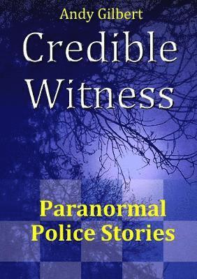 Andy Gilbert - Credible Witness: Paranormal Police Stories, Häftad