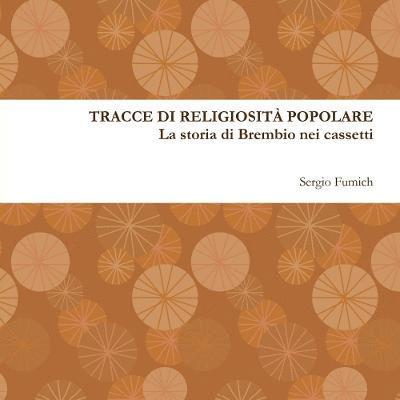 Sergio Fumich - Tracce Di Religiosita Popolare. La Storia Di Brembio Nei Cassetti, Häftad