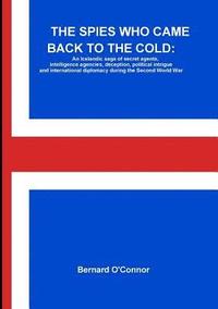 bokomslag THE Spies Who Came Back to the Cold: an Icelandic Saga of Secret Agents, Intelligence Agencies, Deception, Political Intrigue and International Diplomacy During the Second World War