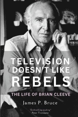 bokomslag Television Doesn't Like Rebels: The Life of Brian Cleeve