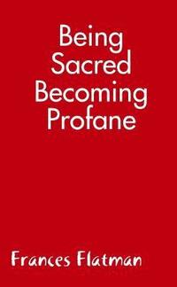 bokomslag Being Sacred - Becoming Profane
