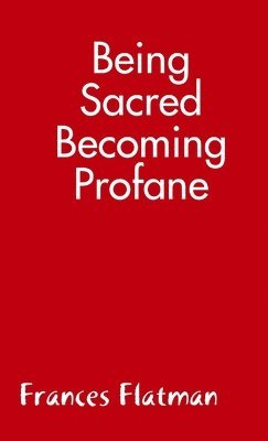 Frances Flatman - Being Sacred - Becoming Profane, Häftad