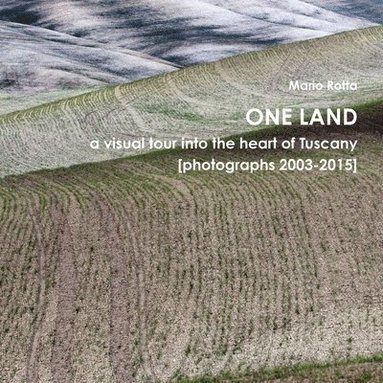 bokomslag One Land: a visual tour into the heart of Tuscany [photographs 2003-2015]