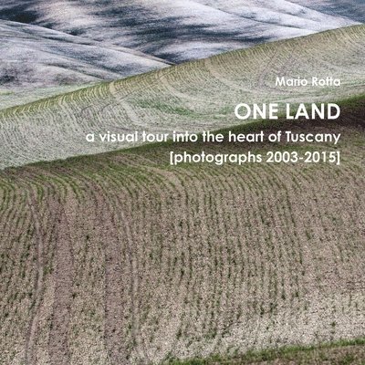 One Land: a visual tour into the heart of Tuscany [photographs 2003-2015] 1