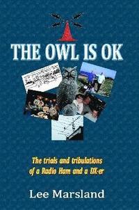 bokomslag THE Owl is Ok: the Trials and Tribulations of a Radio Ham and a Dx-Er