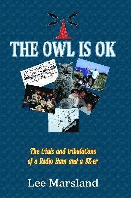 bokomslag Owl is Ok: the Trials and Tribulations of a Radio Ham and a Dx-Er