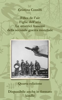 Filles De L'air Figlie Dell'aria Le Aviatrici Francesi Della Seconda Guerra Mondiale Quarta Edizione 1