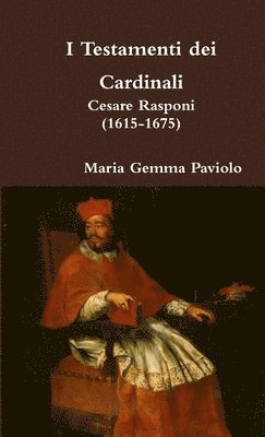 bokomslag I Testamenti Dei Cardinali: Cesare Rasponi (1615-1675)