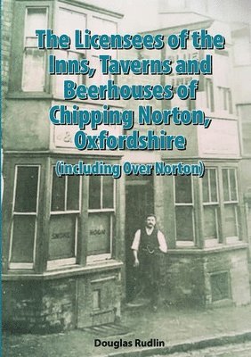 The Licensees of the Inns, Taverns and Beerhouses of Chipping Norton, Oxon 1