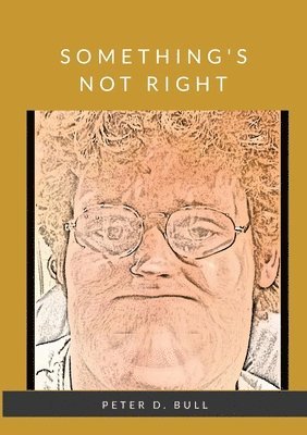 Peter D Bull, Peter D. Bull, PETER D. BULL - Something's Not Right, Häftad