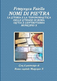 bokomslag Nomi Di Pietra La Storia E La Toponomastica Delle Strade Di Roma Ostia E L'Entroterra Municipio X