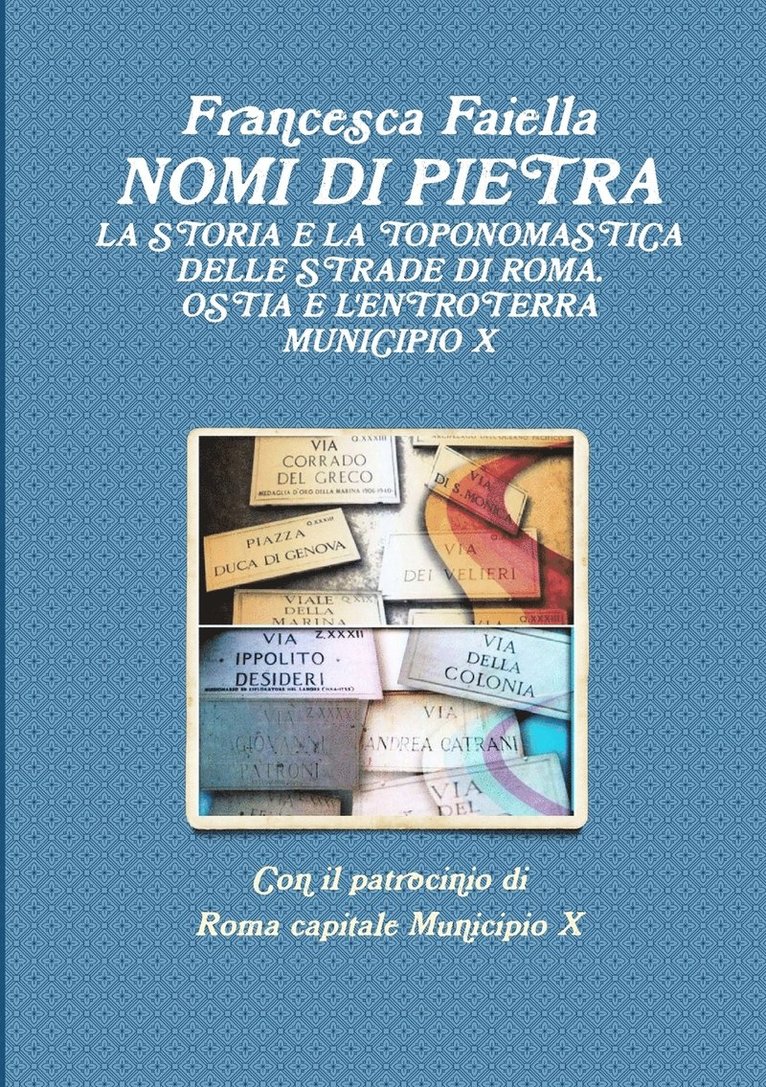 Nomi Di Pietra La Storia E La Toponomastica Delle Strade Di Roma Ostia E L'Entroterra Municipio X