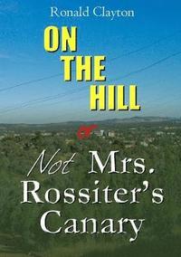 bokomslag On the Hill or Not Mrs. Rossiter's Canary