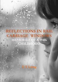 bokomslag Reflections in Rail Carriage Windows: Memories of A 1940s Childhood