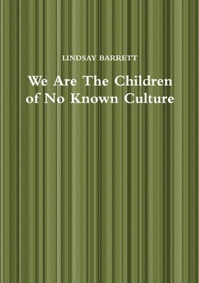 Lindsay Barrett - We Are The Children of No Known Culture, Häftad