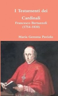 bokomslag I Testamenti Dei Cardinali: Francesco Bertazzoli (1754-1830)