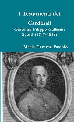 I Testamenti Dei Cardinali: Giovanni Filippo Gallarati Scotti (1747-1819) 1