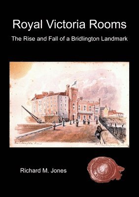 Richard M. Jones - Royal Victoria Rooms - the Rise and Fall of a Bridlington Landmark, Häftad