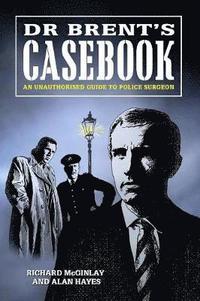 bokomslag Dr Brent's Casebook - an Unauthorised Guide to Police Surgeon