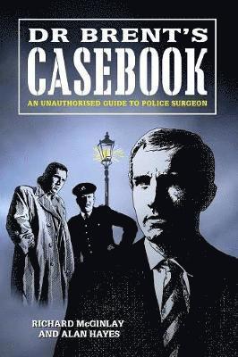 Alan Hayes, Richard McGinlay - Dr Brent's Casebook - an Unauthorised Guide to Police Surgeon, Häftad
