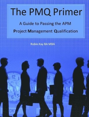 The PMQ Primer  A Guide to Passing the APM Project Management Qualification 1