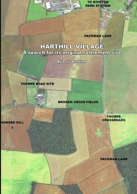 Paul Rowland - HARTHILL VILLAGE A search for its original settlement site, Häftad
