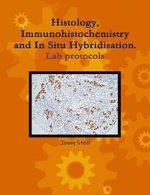 Histology, Immunohistochemistry and In Situ Hybridisation, Lab Protocols. 1