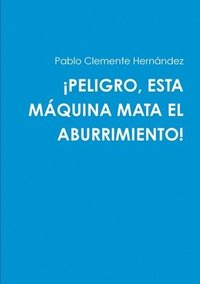 bokomslag ¡PELIGRO, ESTA MÁQUINA MATA EL ABURRIMIENTO!