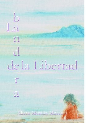 Alicia Morilla Massieu - Bandera De La Libertad..., Inbunden