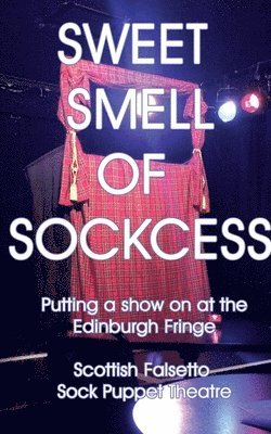 Scottish Falsetto Sock Puppet Theatre - Sweet Smell Of Sockcess - Putting A Show On At The Edinburgh Fringe, Häftad