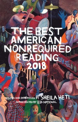 Sheila Heti, 826 National - The Best American Nonrequired Reading 2018, Häftad
