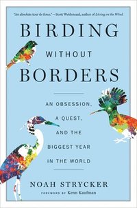 bokomslag Birding Without Borders: An Obsession, a Quest, and the Biggest Year in the World
