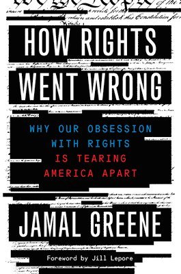 Jamal Greene - How Rights Went Wrong: Why Our Obsession with Rights Is Tearing America Apart, Inbunden