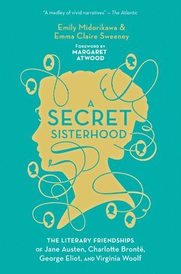 A Secret Sisterhood: The Literary Friendships of Jane Austen, Charlotte Brontë, George Eliot, and Virginia Woolf