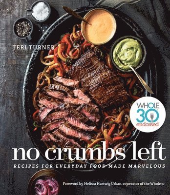 Teri Turner - No Crumbs Left: Whole30 Endorsed, Recipes for Everyday Food Made Marvelous, Inbunden