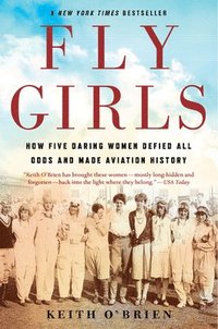 bokomslag Fly Girls: How Five Daring Women Defied All Odds and Made Aviation History