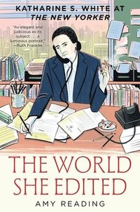 bokomslag The World She Edited: Katharine S. White at the New Yorker