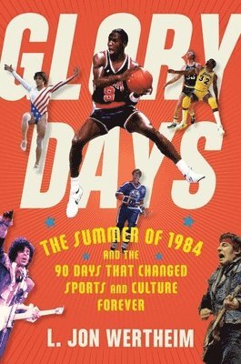 L. Jon Wertheim, L Jon Wertheim - Glory Days: The Summer of 1984 and the 90 Days That Changed Sports and Culture Forever, Inbunden