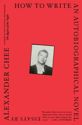 Alexander Chee - How to Write an Autobiographical Novel: Essays, Häftad