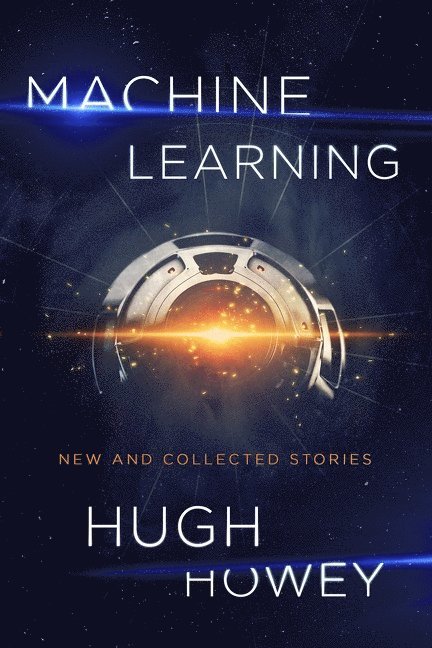 Hugh Howey - Machine Learning: New and Collected Stories, Häftad