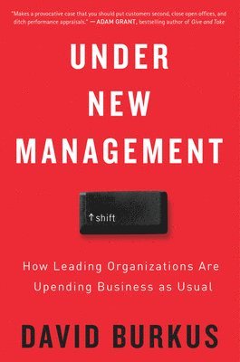 Under New Management: How Leading Organizations Are Upending Business as Usual