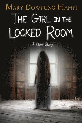 Mary Downing Hahn - The Girl in the Locked Room: A Ghost Story, Inbunden