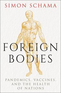 bokomslag Foreign Bodies: Pandemics, Vaccines, and the Health of Nations