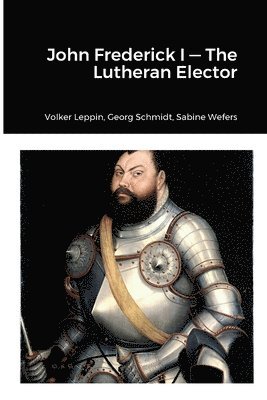 Volker Leppin, Georg Schmidt, Sabine Wefers - John Frederick-Lutheran Elector, Häftad