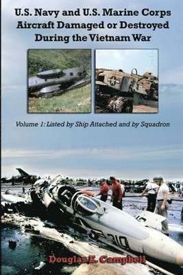 bokomslag U.S. Navy and U.S. Marine Corps Aircraft Damaged or Destroyed During the Vietnam War. Volume 1: Listed by Ship Attached and by Squadron