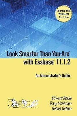 Edward Roske, Tracy McMullen, Robert Gideon - Look Smarter Than You are with Essbase 11.1.2: an Administrator's Guide, Häftad